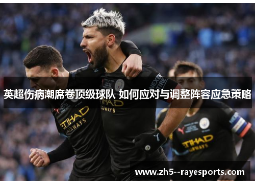 英超伤病潮席卷顶级球队 如何应对与调整阵容应急策略 英超伤病潮席卷顶级球队 如何应对与调整阵容应急策略