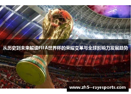 从历史到未来解读FIFA世界杯的荣耀变革与全球影响力发展趋势 从历史到未来解读FIFA世界杯的荣耀变革与全球影响力发展趋势
