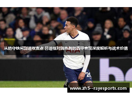 从防守铁闸到进攻支点 吕迪格对阵热刺的西甲表现深度解析与战术价值 从防守铁闸到进攻支点 吕迪格对阵热刺的西甲表现深度解析与战术价值