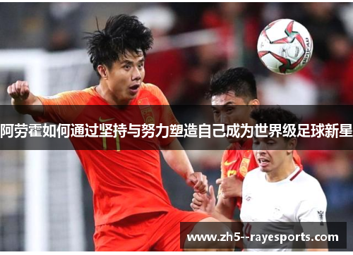 阿劳霍如何通过坚持与努力塑造自己成为世界级足球新星