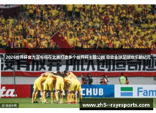 2026世界杯官方宣布将在北美打造多个世界杯主题公园 启动全球足球娱乐新纪元 2026世界杯官方宣布将在北美打造多个世界杯主题公园 启动全球足球娱乐新纪元