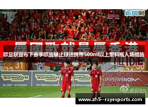 欧足联宣布下赛季欧战禁止球迷携带500ml以上塑料瓶入场措施 欧足联宣布下赛季欧战禁止球迷携带500ml以上塑料瓶入场措施